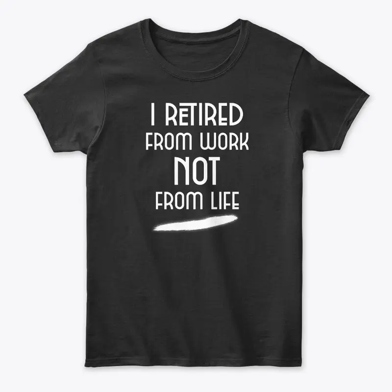 I retired from work not from life!