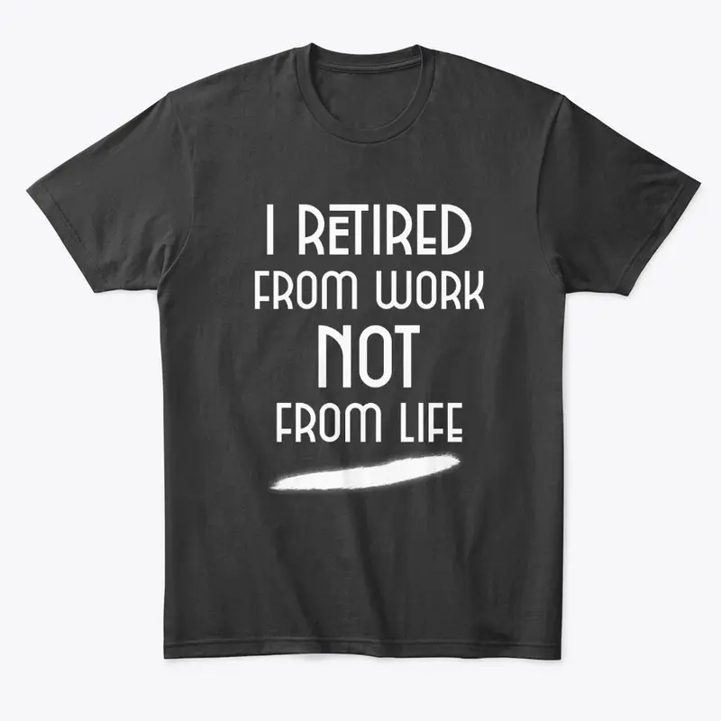 I retired from work not from life!