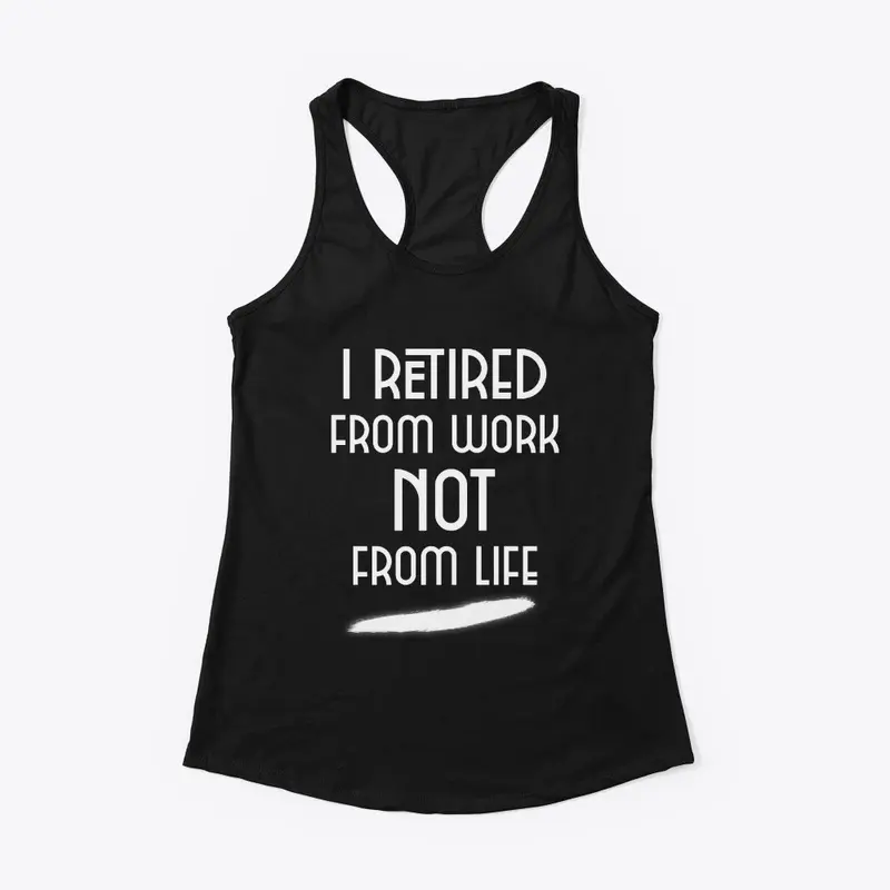 I retired from work not from life!