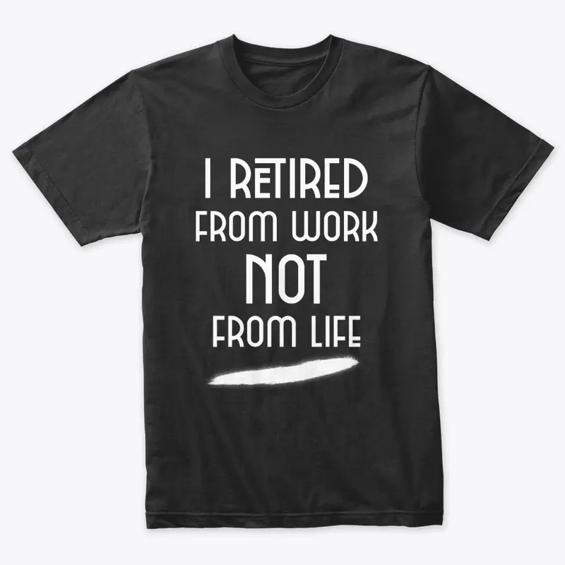 I retired from work not from life!