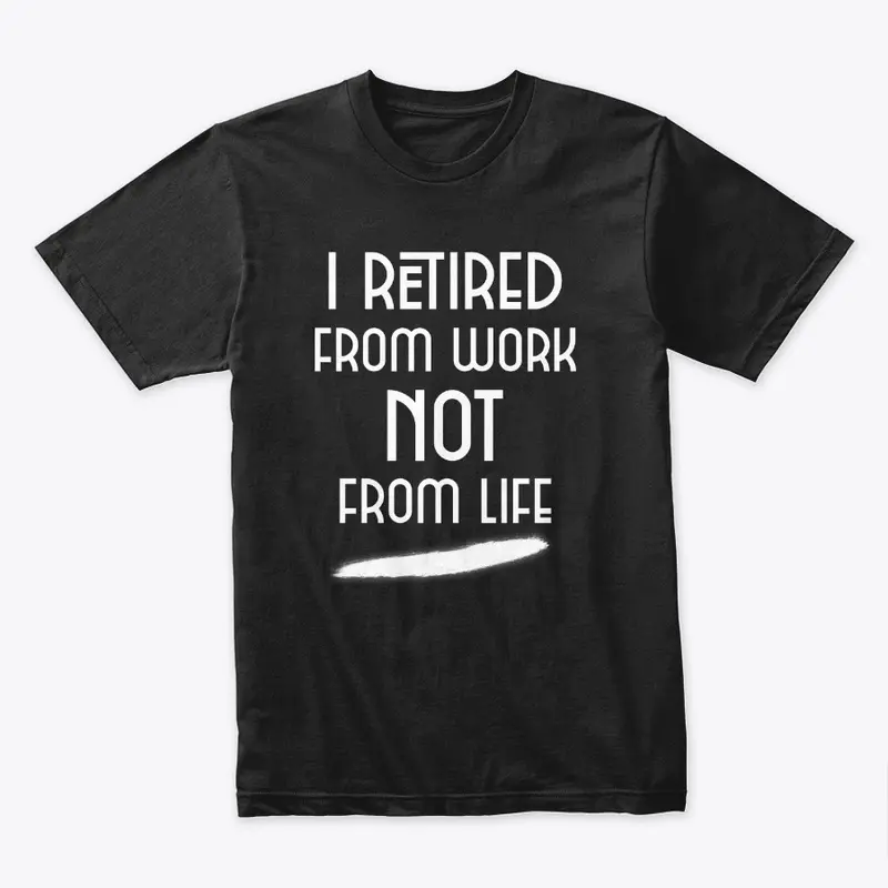 I retired from work not from life!