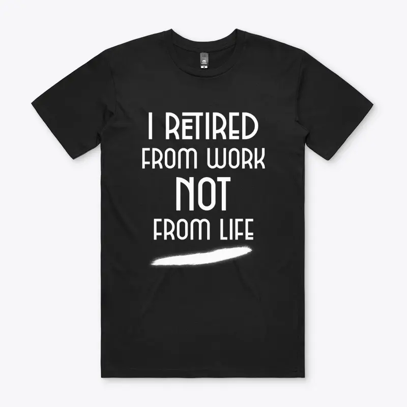 I retired from work not from life!