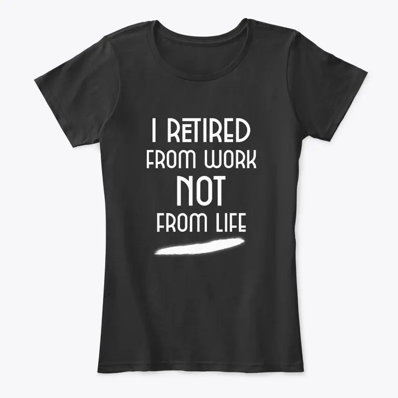 I retired from work not from life!