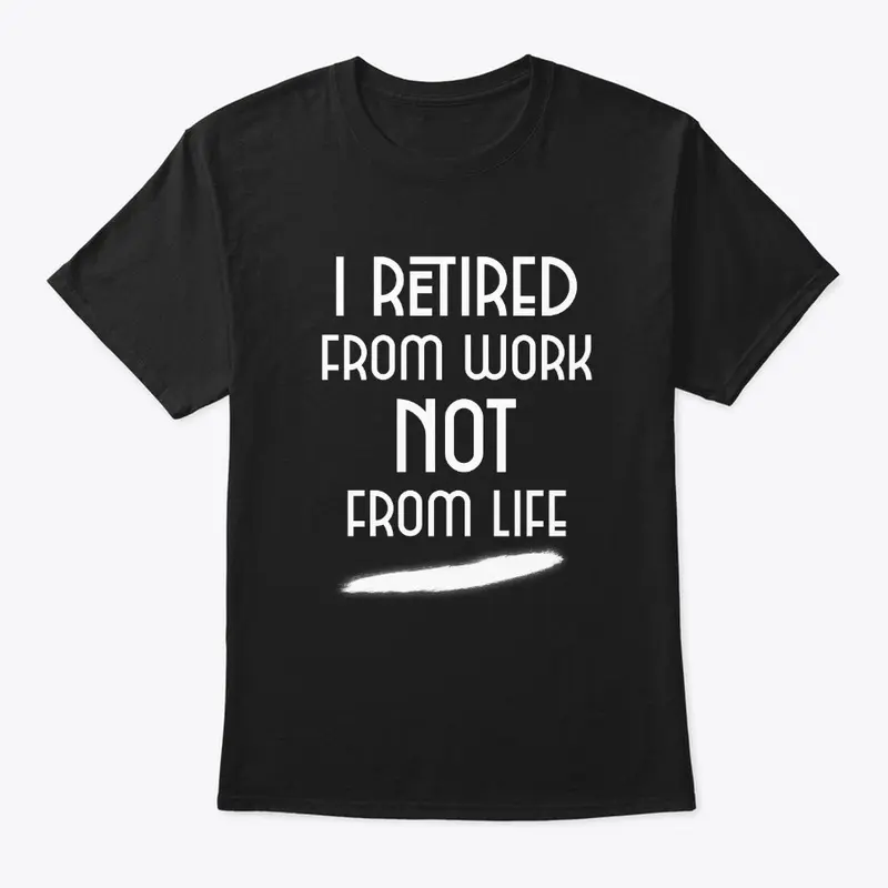 I retired from work not from life!